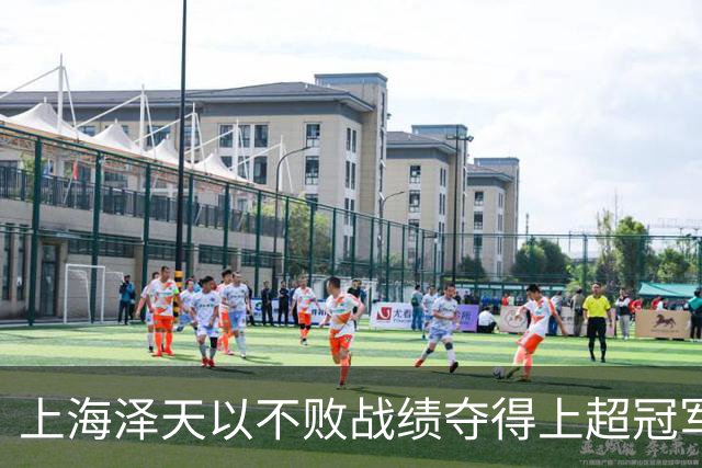 上海泽天以不败战绩夺得上超冠军，此前曾闯入中国足协杯32强
