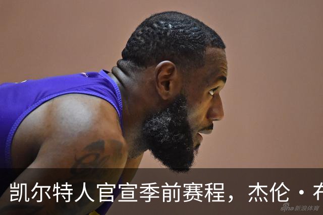 凯尔特人官宣季前赛程，杰伦·布朗10月10日或首战旧主