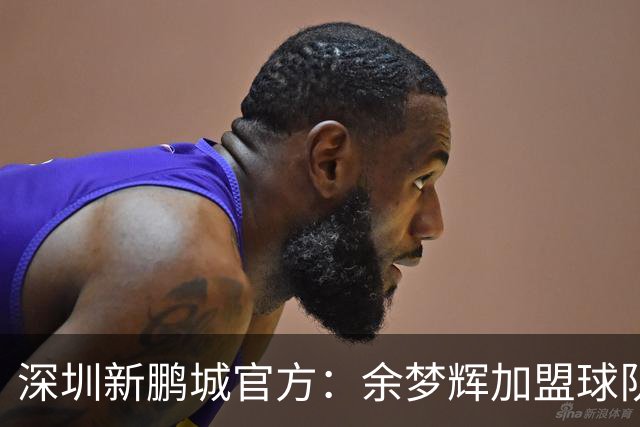 深圳新鹏城官方：余梦辉加盟球队，出自恒大足校曾赴西班牙留洋