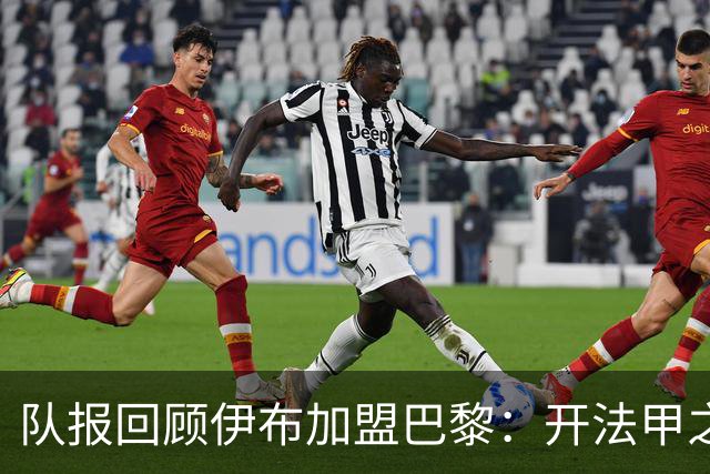 队报回顾伊布加盟巴黎：开法甲之先河，以英雄姿态离开